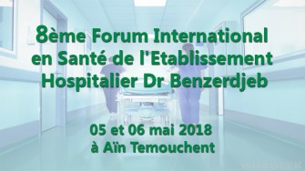 8ème Forum International en Santé de lEtablissement Hospitalier Dr Benzerdjeb - 05 et 06 mai 2018 à Aïn Temouchent